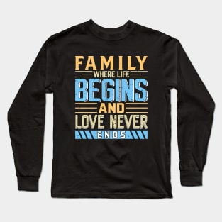 Family Where Life Begins and Love Never Ends, Family Day Gift, Gift for Mom, Gift for Dad, Gift for Son, Gift for Daughter Long Sleeve T-Shirt